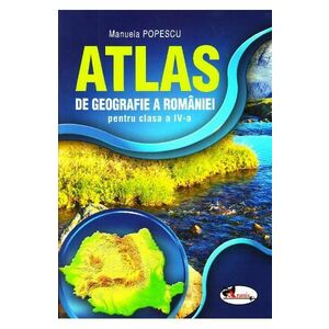 Atlas Geografia Romaniei - Clasa 4 - Manuela Popescu imagine