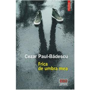 Frica de umbra mea - Cezar Paul-Badescu imagine