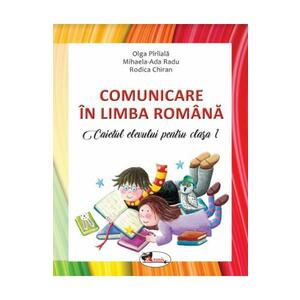 Comunicare in Limba Romana - Clasa 1 2018 - Caiet - Olga Piriiala, Mihaela Ada Radu, Rodica Chiran imagine