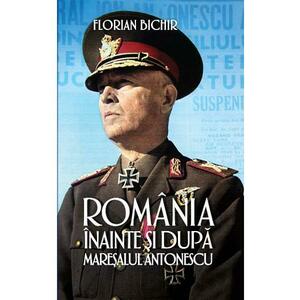 Romania inainte si dupa maresalul Antonescu - Florian Bichir imagine