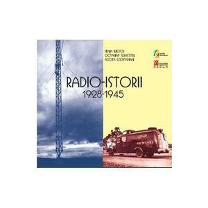 Radio-istorii 1928-1945 + CD - Silvia Iliescu, Octavian Silivestru, Agota Szentannai imagine