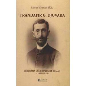 Trandafir G. Djuvara. Biografia unui diplomat roman (1856 - 1935) - Razvan-Cristian Bigiu imagine