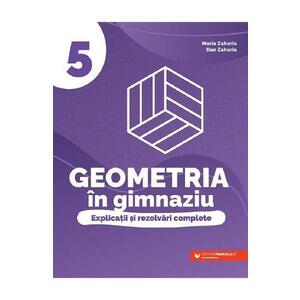 Geometria in gimnaziu. Explicatii si rezolvari complete - Clasa 5 - Maria Zaharia, Dan Zaharia imagine