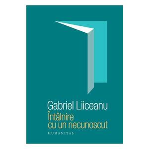 Intalnire cu un necunoscut - Gabriel Liiceanu imagine