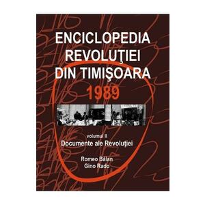 Enciclopedia Revolutiei din Timisoara 1989 Vol.2: Documente ale Revolutiei - Romeo Balan, Gino Rado imagine