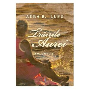 Trairile Aurei. Vol.2 - Aura B. Lupu imagine