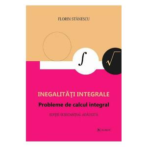 Inegalitati integrale. Probleme de calcul integral - Florin Stanescu imagine