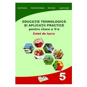 Educatie tehnologica - Clasa 5 - Caiet si aplicatii practice - Daniel Paunescu imagine