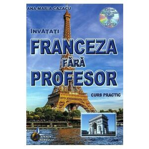 Invatati franceza fara profesor. Curs practic + CD - Ana-Maria Cazacu imagine