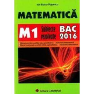 Bacalaureat 2016 matematica M1 subiecte rezolvate - Ion Bucur Popescu imagine