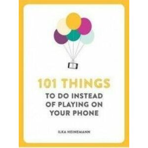 101 Things To Do Instead of Playing on Your Phone - Ilka Heinemann imagine