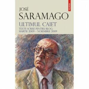Ultimul caiet. Texte scrise pentru blog martie 2009-noiembrie 2009 - Jose Saramago imagine