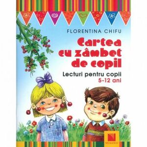 Cartea cu zambet de copil. Lecturi pentru copii 5-12 ani - Florentina Chifu imagine