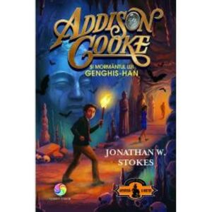 Addison cooke si mormantul lui Genghis-Han. volumul 2 Jonathan W. Stokes imagine