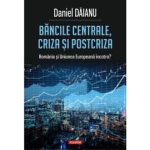 Bancile centrale criza si post-criza. Romania si Uniunea Europeana incotro Daniel Daianu imagine