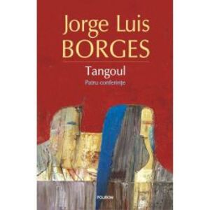 Tangoul. Patru conferinte - Jorge Luis Borges imagine