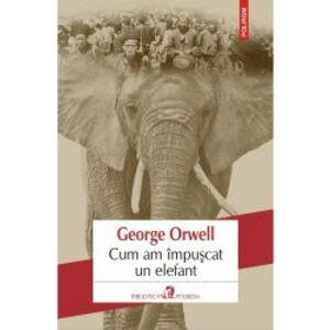 Cum am impuscat un elefant George Orwell imagine