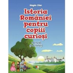 Istoria Romaniei pentru copiii curiosi. Lectura si activitati - Magda Stan imagine