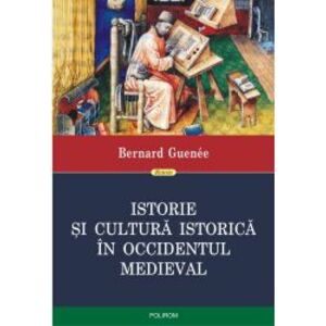 Istorie si cultura istorica in Occidentul medieval - Bernard Guene imagine
