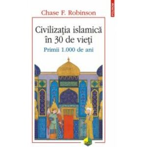 Civilizatia islamica in 30 de vieti. Primii 1.000 de ani Chase F. Robinson imagine