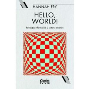 Hello World Revolutia Informatica Si Viitorul Omenirii Hannah Fry imagine