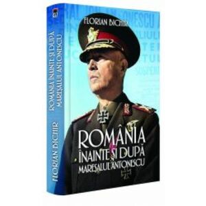 Romania inainte si dupa maresalul Antonescu Florian Bichir imagine