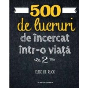 500 De Lucruri De Incercat Intr-O Viata. Elise De Rijck. Vol 2 imagine