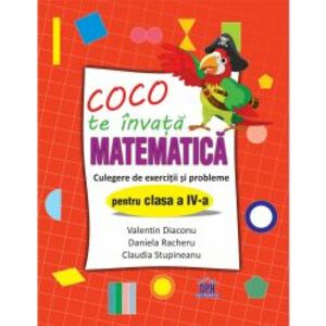 Coco te invata Matematica - Culegere de exercitii si probleme pentru clasa a IV-a/Diaconu Valentin, Racheru Daniela, Stupineanu Claudia imagine