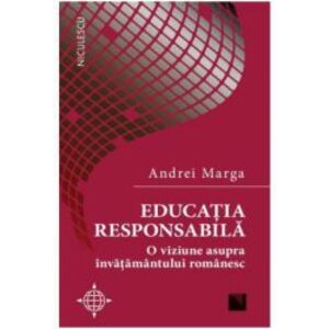 Educatia responsabila. O viziune asupra invatamantului romanesc Andrei Marga imagine