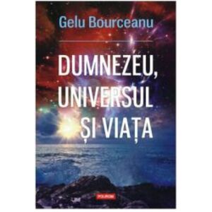 Dumnezeu universul i viaa Gelu Bourceanu imagine