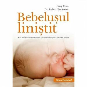 Bebelusul linistit. Cea mai eficienta metoda de a-i oferi bebelusului un somn linistit Gary Ezzo Dr. Robert Bucknam imagine