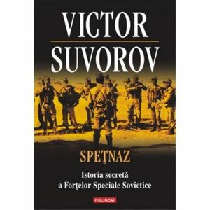 Spetnaz. Istoria secreta a Fortelor Speciale Sovietice - Victor Suvorov imagine