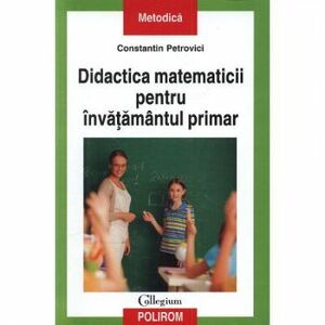 Didactica matematicii. Invatamant primar - Constantin Petrovici imagine
