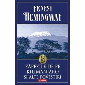 Zapezile de pe Kilimanjaro Ed. 2014 - Hemingway Ernest imagine