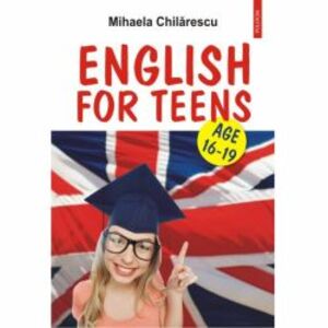 English for Teens. Age 16-19 - Mihaela Chilarescu imagine