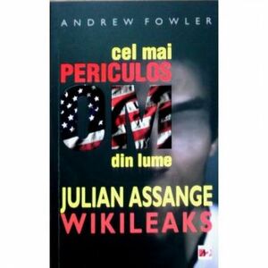 Cel mai periculos om din Lume Julian Assange - Wikileaks - Andrew Fowler imagine