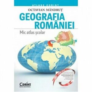 Geografia Romaniei. Mic atlas scolar - Octavian Mandrut imagine