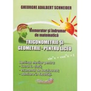 Memorator si Indrumar de Matematica - Trigonometrie si Geometrie pentru Liceu - Gheorghe-Adalbert Schneider imagine