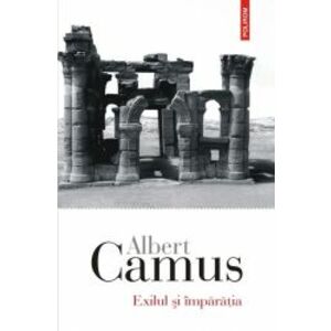 Exilul si imparatia | Albert Camus imagine