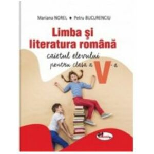 Limba si literatura romana. Caietul elevului pentru clasa a V-a - Mariana Norel Petru Bucurenciu imagine