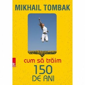 Cum sa traim 150 de ani - Mikhail Tombak imagine