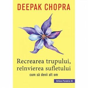 Recrearea trupului reinvierea sufletului. Editia 2 Deepak Chopra imagine