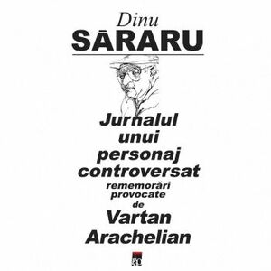 Jurnalul unui personaj controversat Dinu Sararu imagine