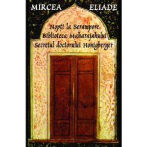 Nopti la Serampore. Secretul doctorului Honigberger. Biblioteca Maharajahului- Mircea Eliade imagine