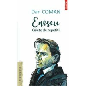 Enescu. Caiete de repetitii - Dan Coman imagine