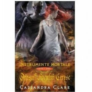 Orasul focului ceresc - Instrumente Mortale Vol. 6 - Cassandra Clare imagine