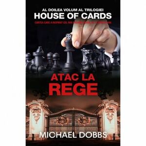 Atac la rege - vol.2 al trilogiei House of cards - Michael Dobbs imagine