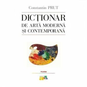 Dictionar de arta moderna si contemporana - Constantin Prut imagine