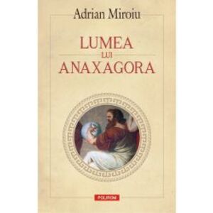 Lumea lui Anaxagora - Adrian Miroiu imagine