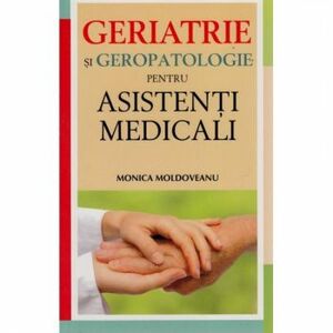 Geriatrie si Geropatologie pentru asistenti - Monica Moldoveanu imagine